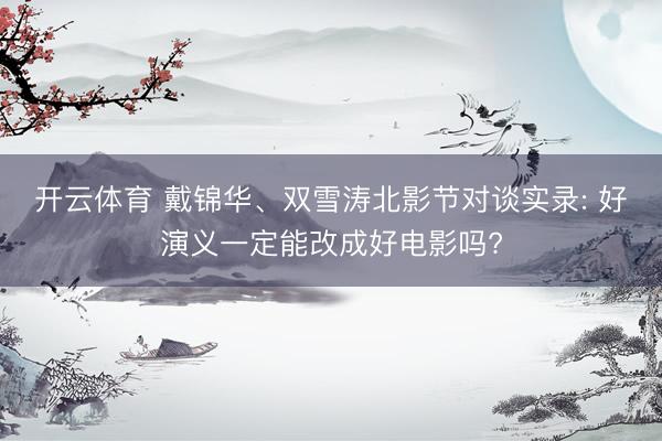 开云体育 戴锦华、双雪涛北影节对谈实录: 好演义一定能改成好电影吗?